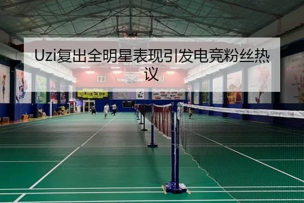 Uzi复出全明星表现引发电竞粉丝热议
